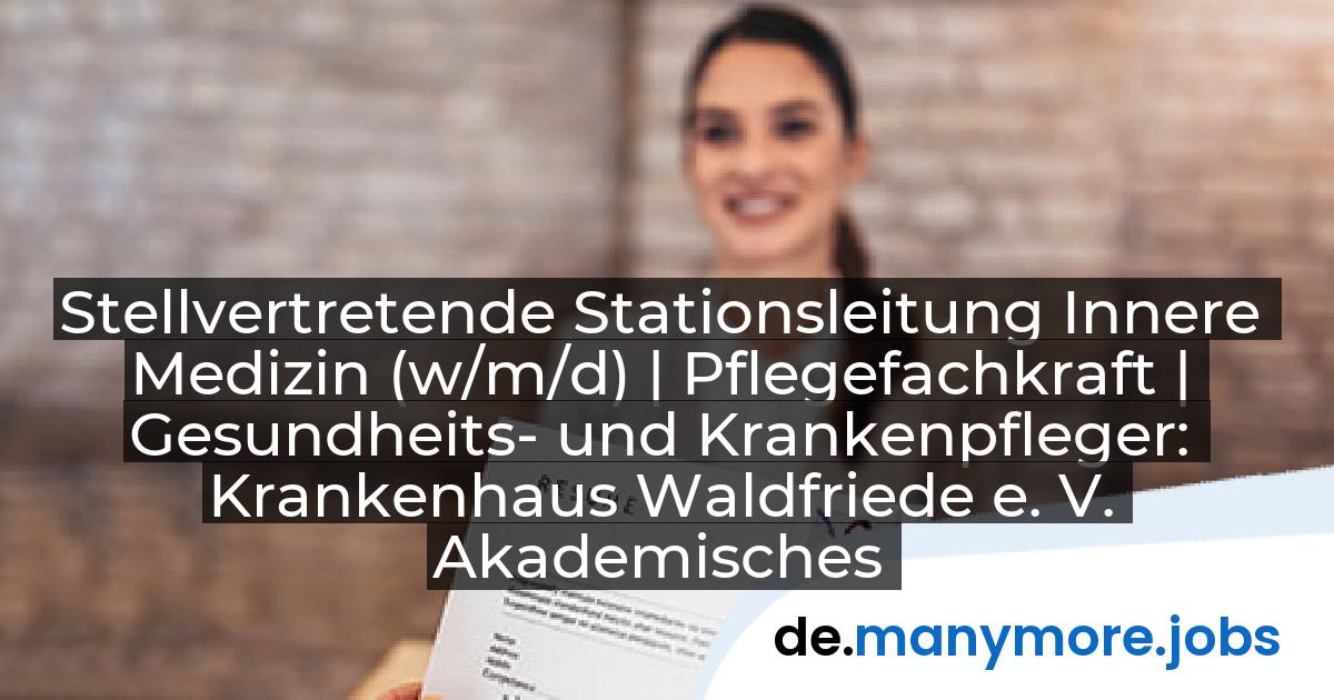 Stellvertretende Stationsleitung Innere Medizin (w/m/d) | Pflegefachkraft | Gesundheits- und Krankenpfleger: Krankenhaus Waldfriede e. V. Akademisches Lehrkrankenhaus der Charité | manymore.jobs