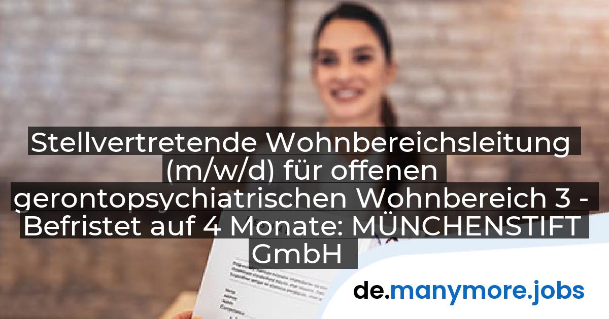 Stellvertretende Wohnbereichsleitung (m/w/d) für offenen gerontopsychiatrischen Wohnbereich 3 - Befristet auf 4 Monate: MÜNCHENSTIFT GmbH | manymore.jobs