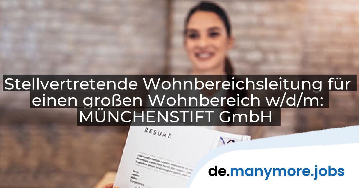 Stellvertretende Wohnbereichsleitung für einen großen Wohnbereich w/d/m: MÜNCHENSTIFT GmbH | manymore.jobs