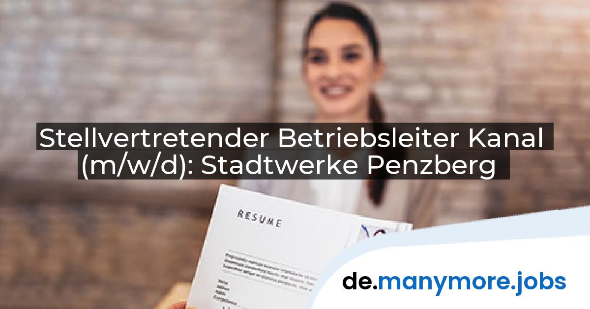 Stellvertretender Betriebsleiter Kanal (m/w/d): Stadtwerke Penzberg | manymore.jobs