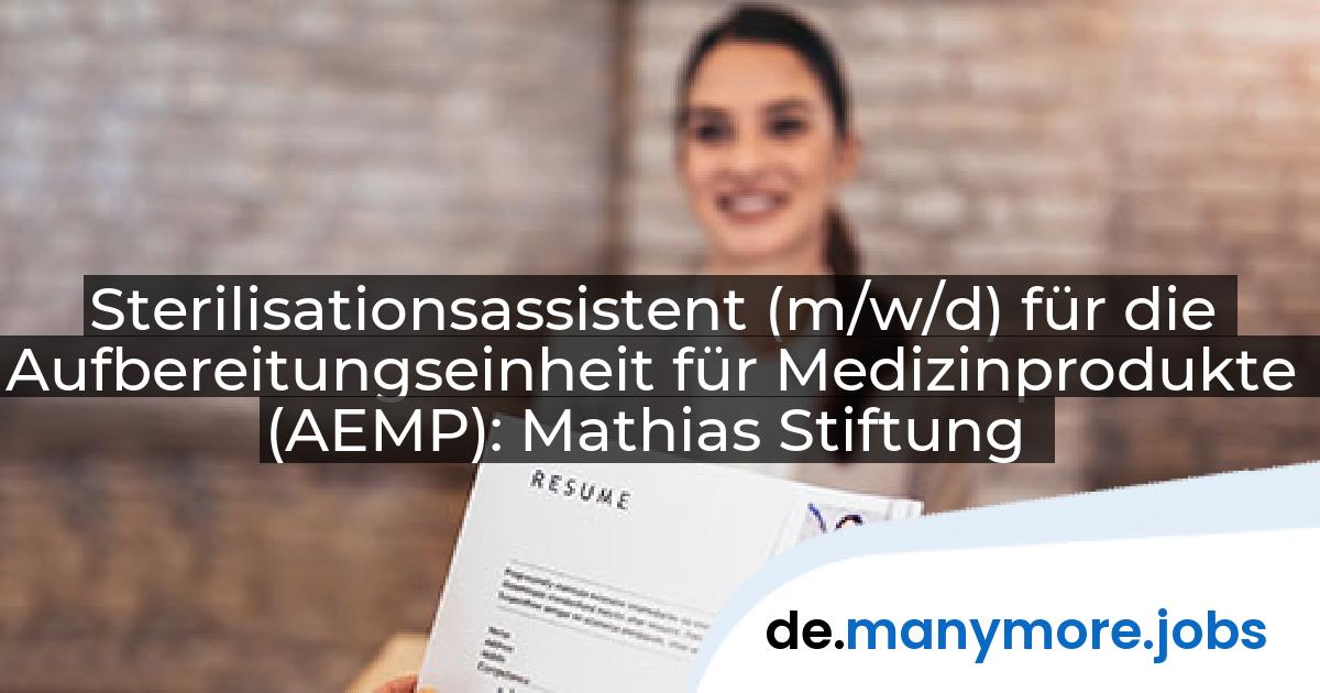 Sterilisationsassistent (m/w/d) für die Aufbereitungseinheit für Medizinprodukte (AEMP): Mathias Stiftung | manymore.jobs