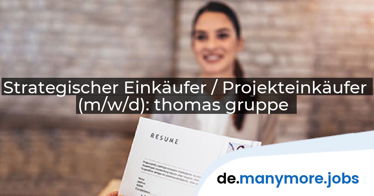 Strategischer Einkäufer / Projekteinkäufer (m/w/d): thomas gruppe | manymore.jobs