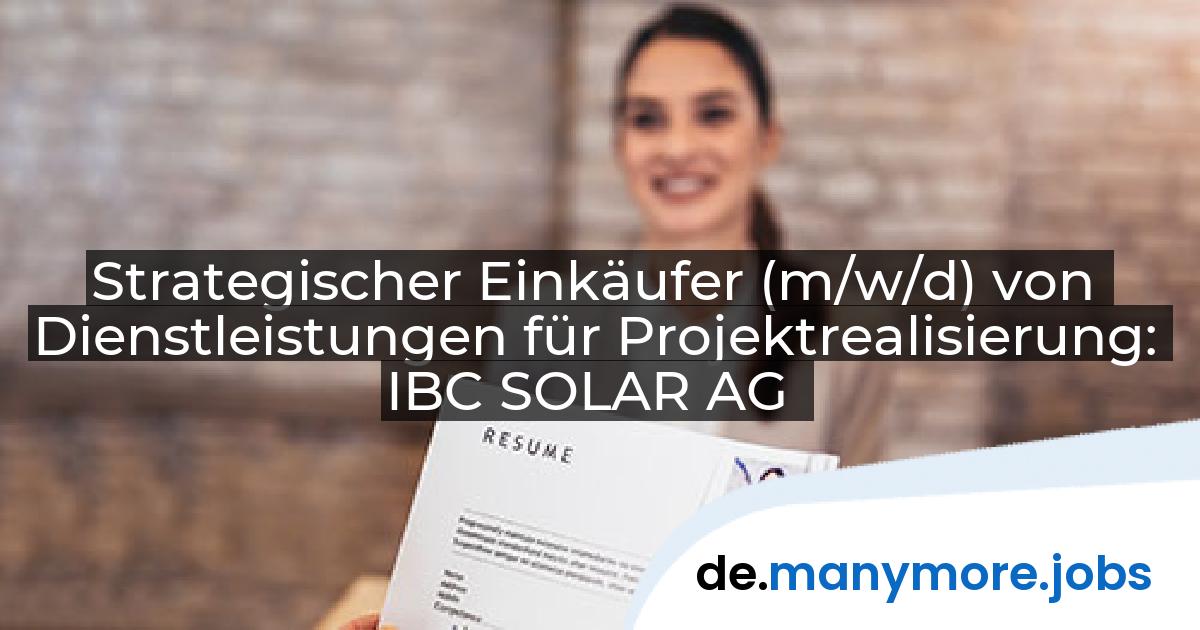 Strategischer Einkäufer (m/w/d) von Dienstleistungen für Projektrealisierung: IBC SOLAR AG | manymore.jobs