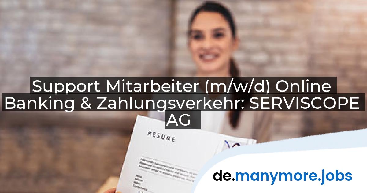 Support Mitarbeiter (m/w/d) Online Banking & Zahlungsverkehr: SERVISCOPE AG | manymore.jobs