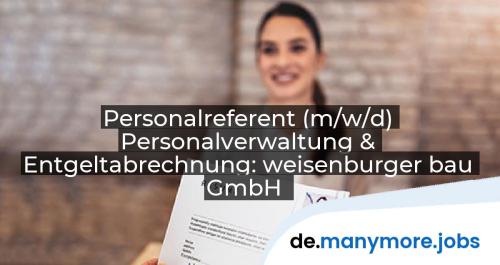 Personalreferent (m/w/d) Personalverwaltung & Entgeltabrechnung: weisenburger bau GmbH | manymore.jobs