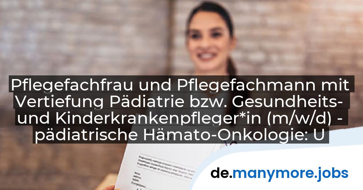 Pflegefachfrau und Pflegefachmann mit Vertiefung Pädiatrie bzw. Gesundheits- und Kinderkrankenpfleger*in (m/w/d) - pädiatrische Hämato-Onkologie: Universitätsklinikum Bonn | manymore.jobs