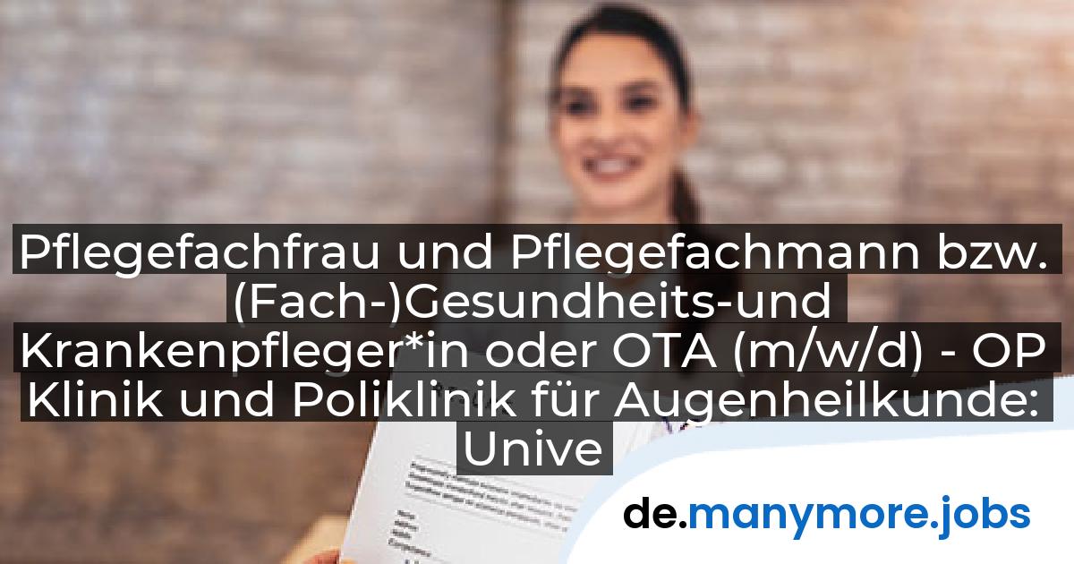 Pflegefachfrau und Pflegefachmann bzw. (Fach-)Gesundheits-und Krankenpfleger*in oder OTA (m/w/d) - OP Klinik und Poliklinik für Augenheilkunde: Universitätsklinikum Bonn | manymore.jobs
