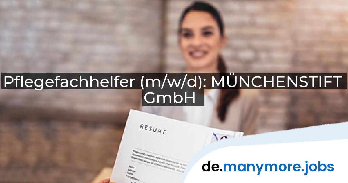 Pflegefachhelfer (m/w/d): MÜNCHENSTIFT GmbH | manymore.jobs