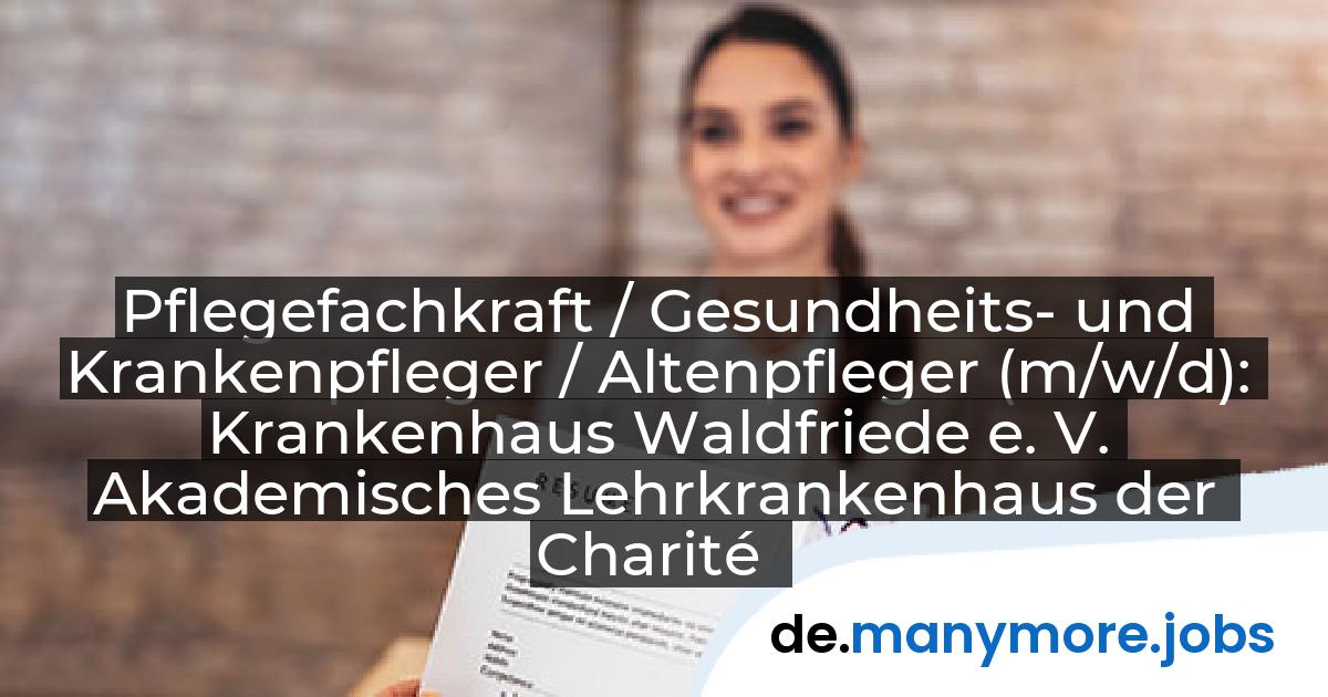 Pflegefachkraft / Gesundheits- und Krankenpfleger / Altenpfleger (m/w/d): Krankenhaus Waldfriede e. V. Akademisches Lehrkrankenhaus der Charité | manymore.jobs