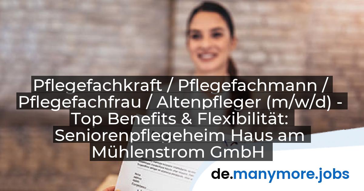 Pflegefachkraft / Pflegefachmann / Pflegefachfrau / Altenpfleger (m/w/d) - Top Benefits & Flexibilität: Seniorenpflegeheim Haus am Mühlenstrom GmbH | manymore.jobs