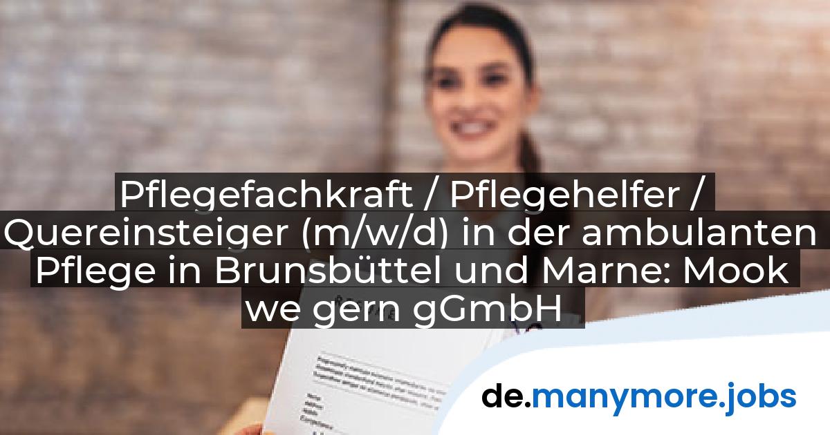 Pflegefachkraft / Pflegehelfer / Quereinsteiger (m/w/d) in der ambulanten Pflege in Brunsbüttel und Marne: Mook we gern gGmbH | manymore.jobs