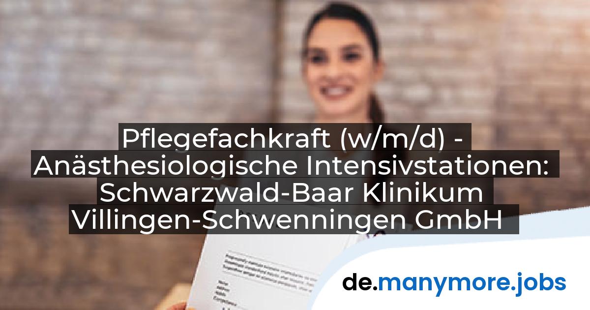 Pflegefachkraft (w/m/d) - Anästhesiologische Intensivstationen: Schwarzwald-Baar Klinikum Villingen-Schwenningen GmbH | manymore.jobs