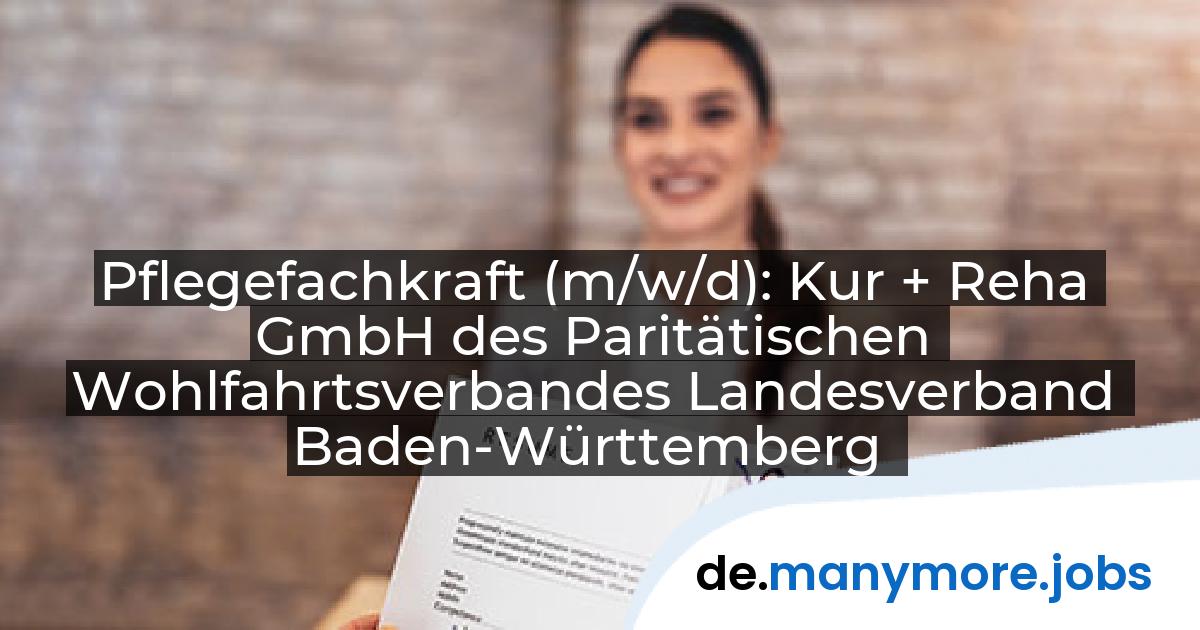 Pflegefachkraft (m/w/d): Kur + Reha GmbH des Paritätischen Wohlfahrtsverbandes Landesverband Baden-Württemberg | manymore.jobs