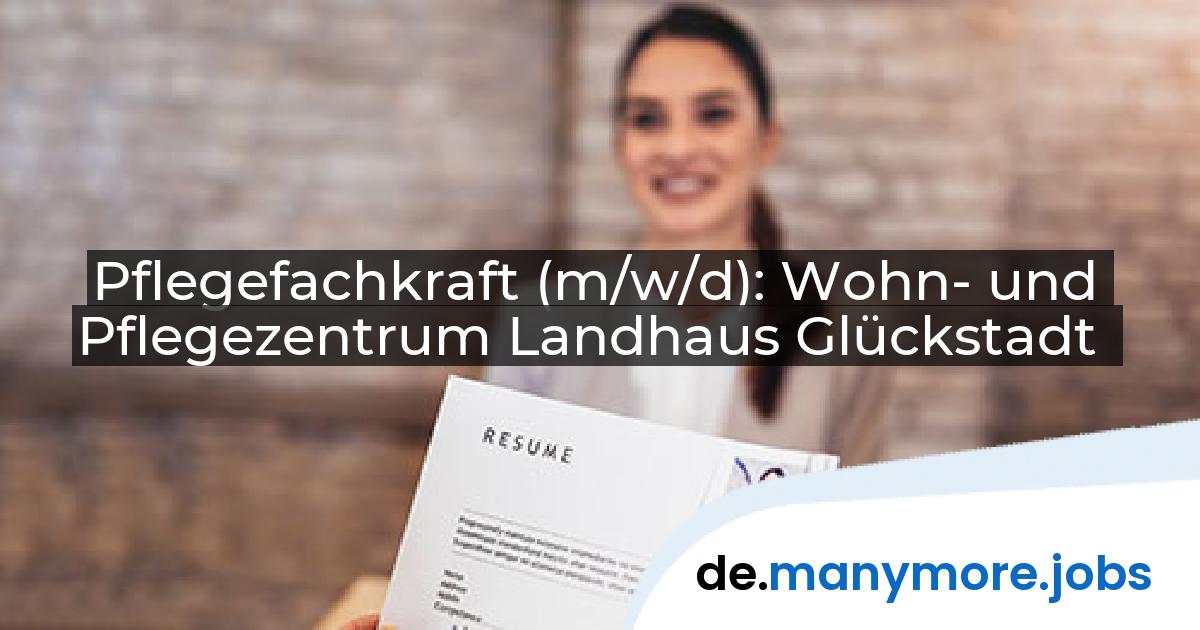 Pflegefachkraft (m/w/d): Wohn- und Pflegezentrum Landhaus Glückstadt | manymore.jobs