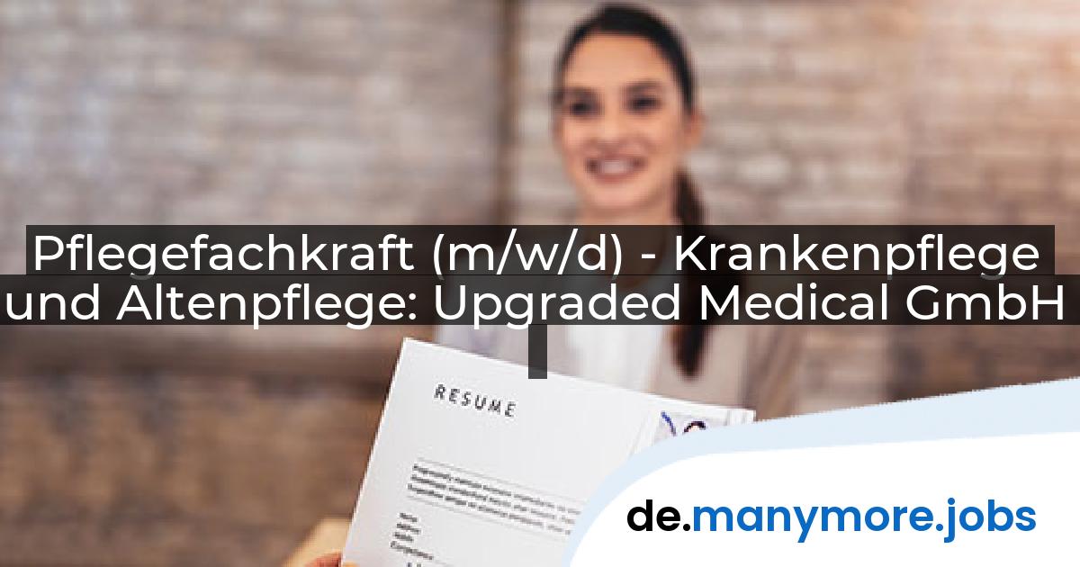 Pflegefachkraft (m/w/d) - Krankenpflege und Altenpflege: Upgraded Medical GmbH | manymore.jobs