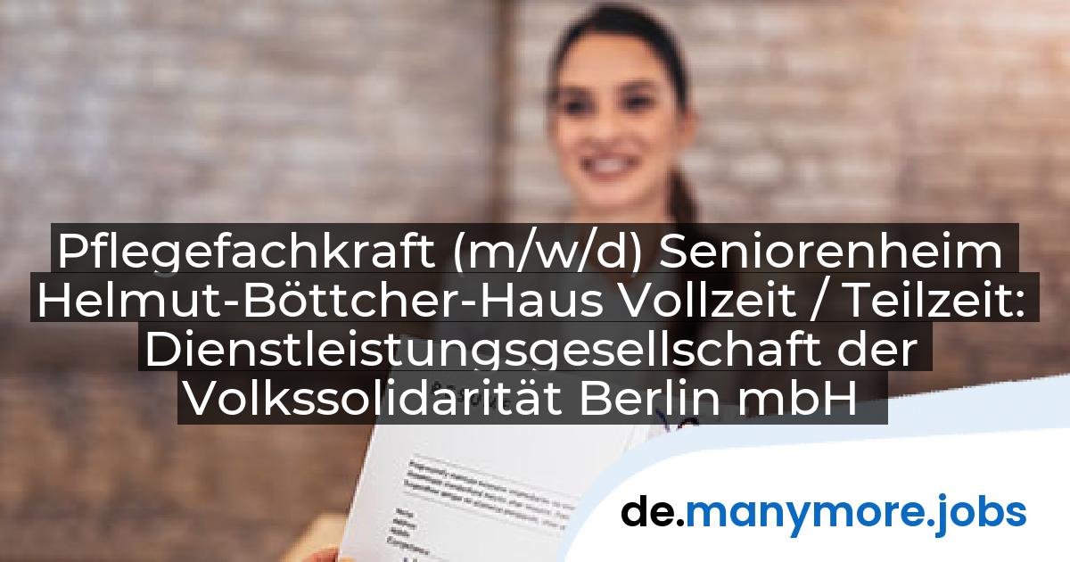 Pflegefachkraft (m/w/d) Seniorenheim Helmut-Böttcher-Haus Vollzeit / Teilzeit: Dienstleistungsgesellschaft der Volkssolidarität Berlin mbH | manymore.jobs