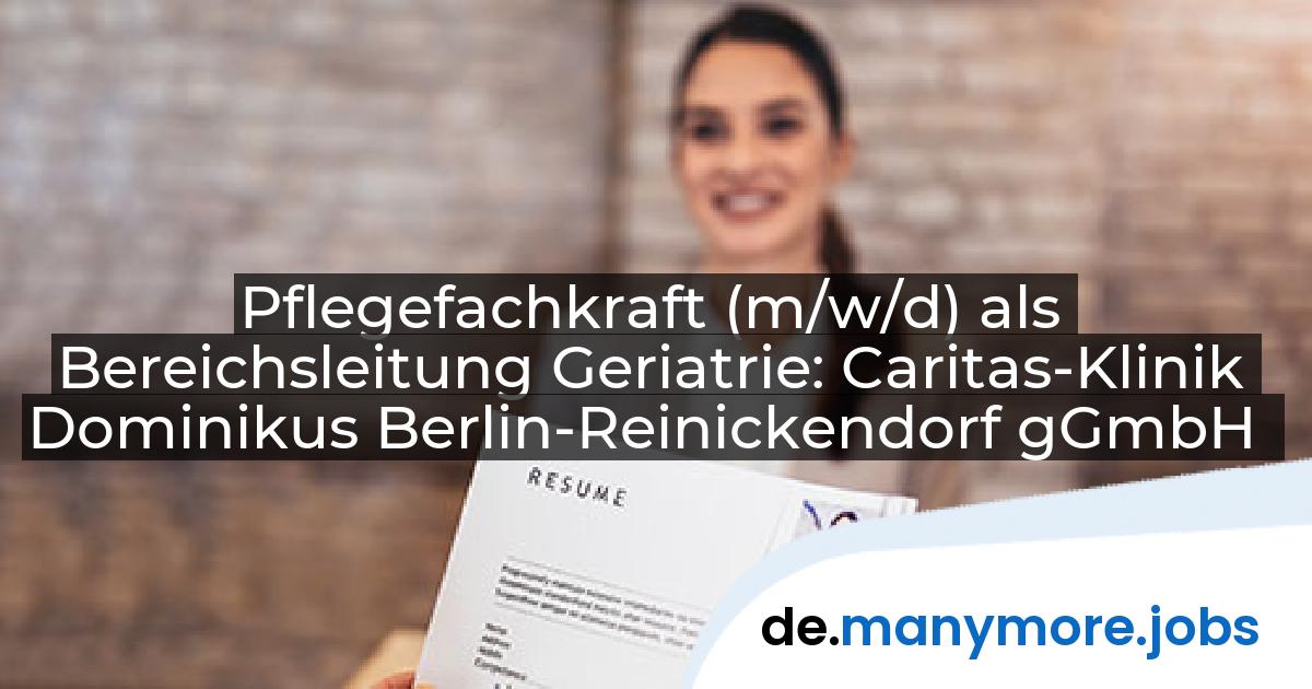 Pflegefachkraft (m/w/d) als Bereichsleitung Geriatrie: Caritas-Klinik Dominikus Berlin-Reinickendorf gGmbH | manymore.jobs