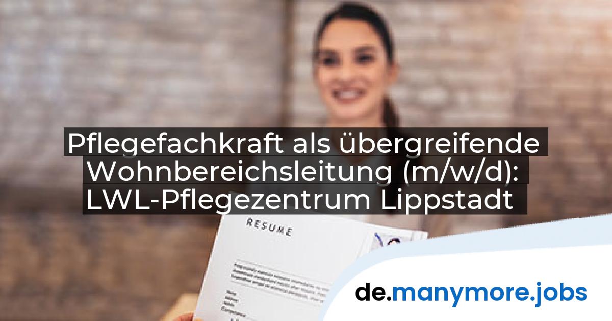 Pflegefachkraft als übergreifende Wohnbereichsleitung (m/w/d): LWL-Pflegezentrum Lippstadt | manymore.jobs