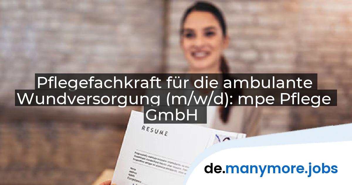 Pflegefachkraft für die ambulante Wundversorgung (m/w/d): mpe Pflege GmbH | manymore.jobs