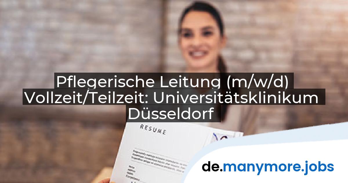 Pflegerische Leitung (m/w/d) Vollzeit/Teilzeit: Universitätsklinikum Düsseldorf | manymore.jobs
