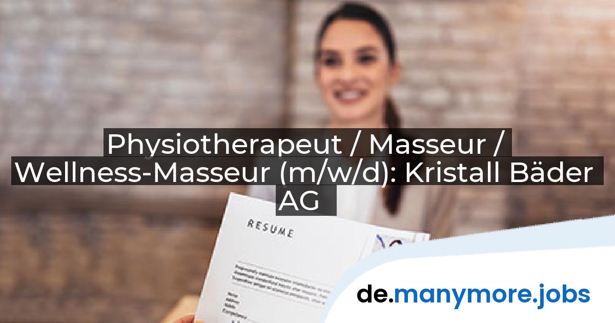 Physiotherapeut / Masseur / Wellness-Masseur (m/w/d): Kristall Bäder AG | manymore.jobs