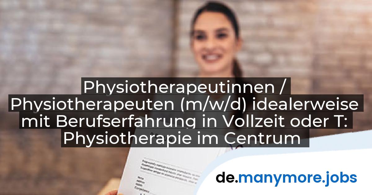 Physiotherapeutinnen / Physiotherapeuten (m/w/d) idealerweise mit Berufserfahrung in Vollzeit oder T: Physiotherapie im Centrum | manymore.jobs