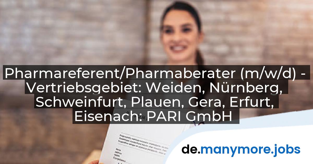Pharmareferent/Pharmaberater (m/w/d) - Vertriebsgebiet: Weiden, Nürnberg, Schweinfurt, Plauen, Gera, Erfurt, Eisenach: PARI GmbH | manymore.jobs