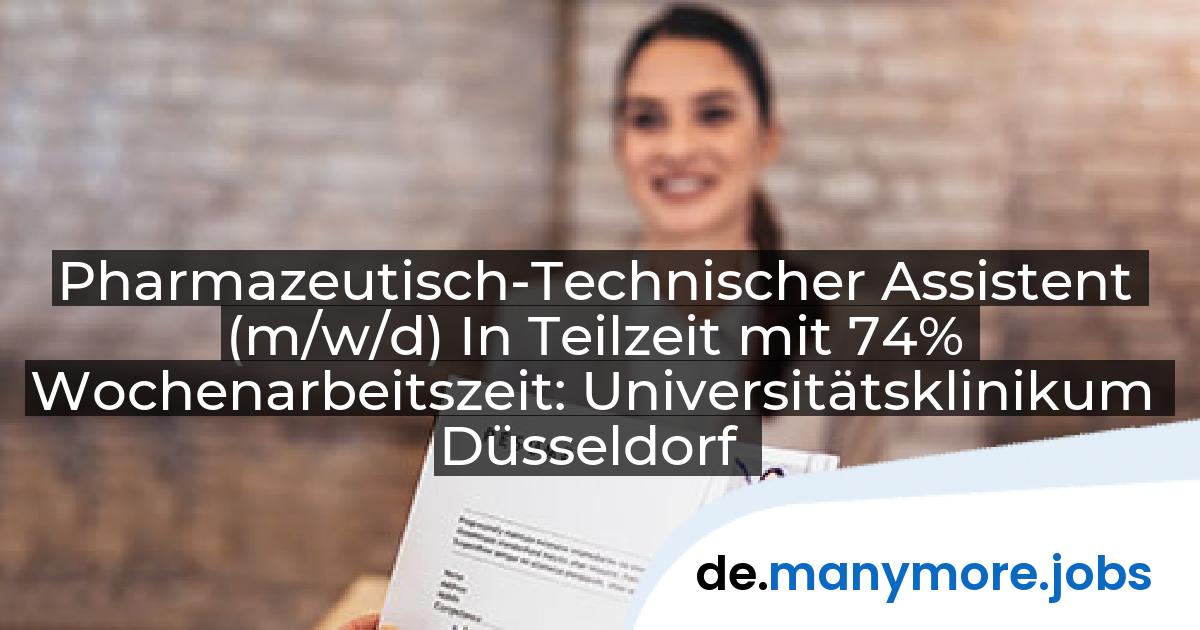 Pharmazeutisch-Technischer Assistent (m/w/d) In Teilzeit mit 74% Wochenarbeitszeit: Universitätsklinikum Düsseldorf | manymore.jobs