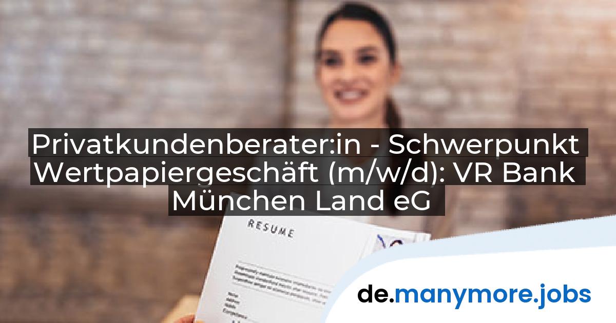 Privatkundenberater:in - Schwerpunkt Wertpapiergeschäft (m/w/d): VR Bank München Land eG | manymore.jobs