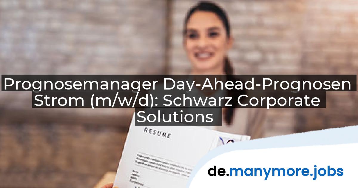 Prognosemanager Day-Ahead-Prognosen Strom (m/w/d): Schwarz Corporate Solutions | manymore.jobs