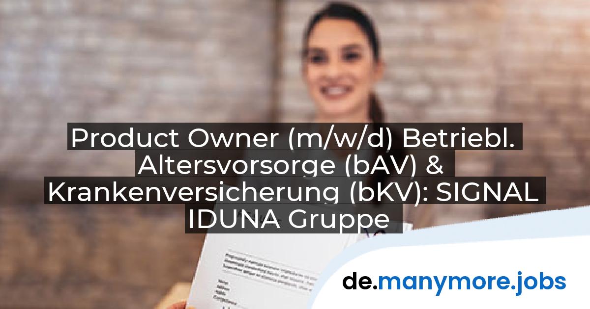 Product Owner (m/w/d) Betriebl. Altersvorsorge (bAV) & Krankenversicherung (bKV): SIGNAL IDUNA Gruppe | manymore.jobs