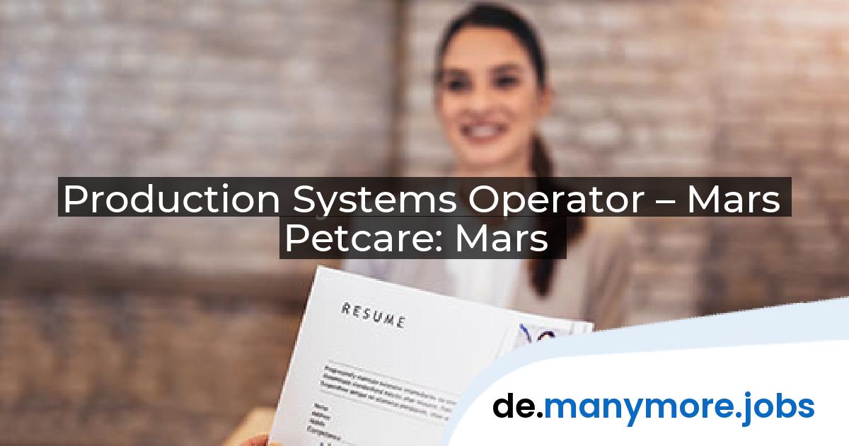 Production Systems Operator – Mars Petcare: Mars | manymore.jobs