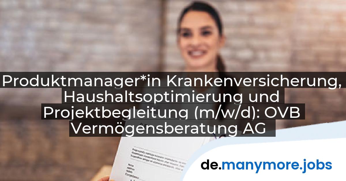 Produktmanager*in Krankenversicherung, Haushaltsoptimierung und Projektbegleitung (m/w/d): OVB Vermögensberatung AG | manymore.jobs