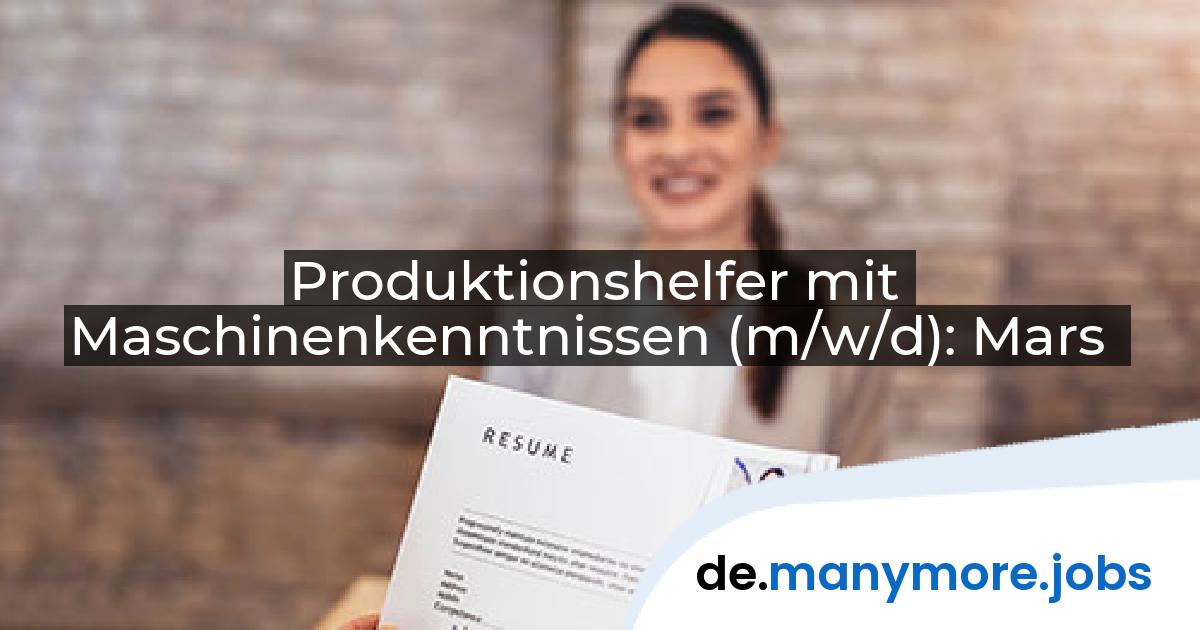 Produktionshelfer mit Maschinenkenntnissen (m/w/d): Mars | manymore.jobs