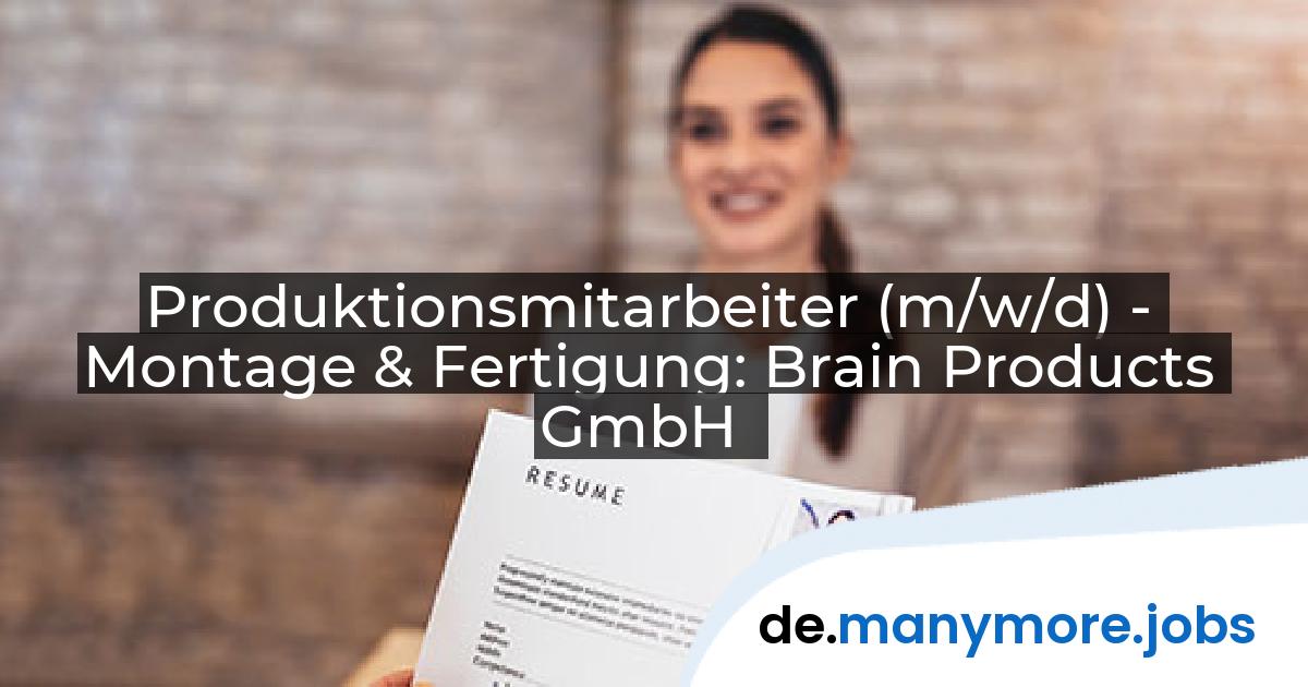 Produktionsmitarbeiter (m/w/d) - Montage & Fertigung: Brain Products GmbH | manymore.jobs