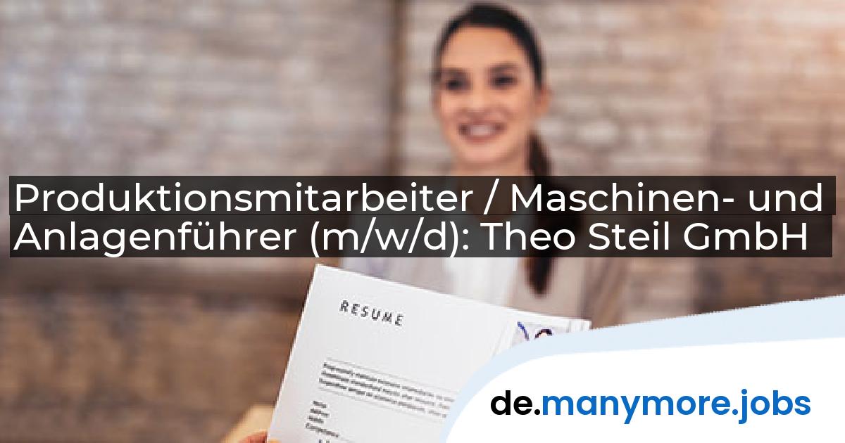 Produktionsmitarbeiter / Maschinen- und Anlagenführer (m/w/d): Theo Steil GmbH | manymore.jobs