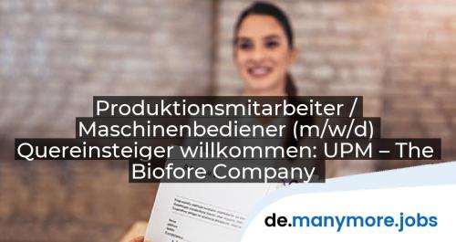 Produktionsmitarbeiter / Maschinenbediener (m/w/d) Quereinsteiger willkommen: UPM – The Biofore Company | manymore.jobs