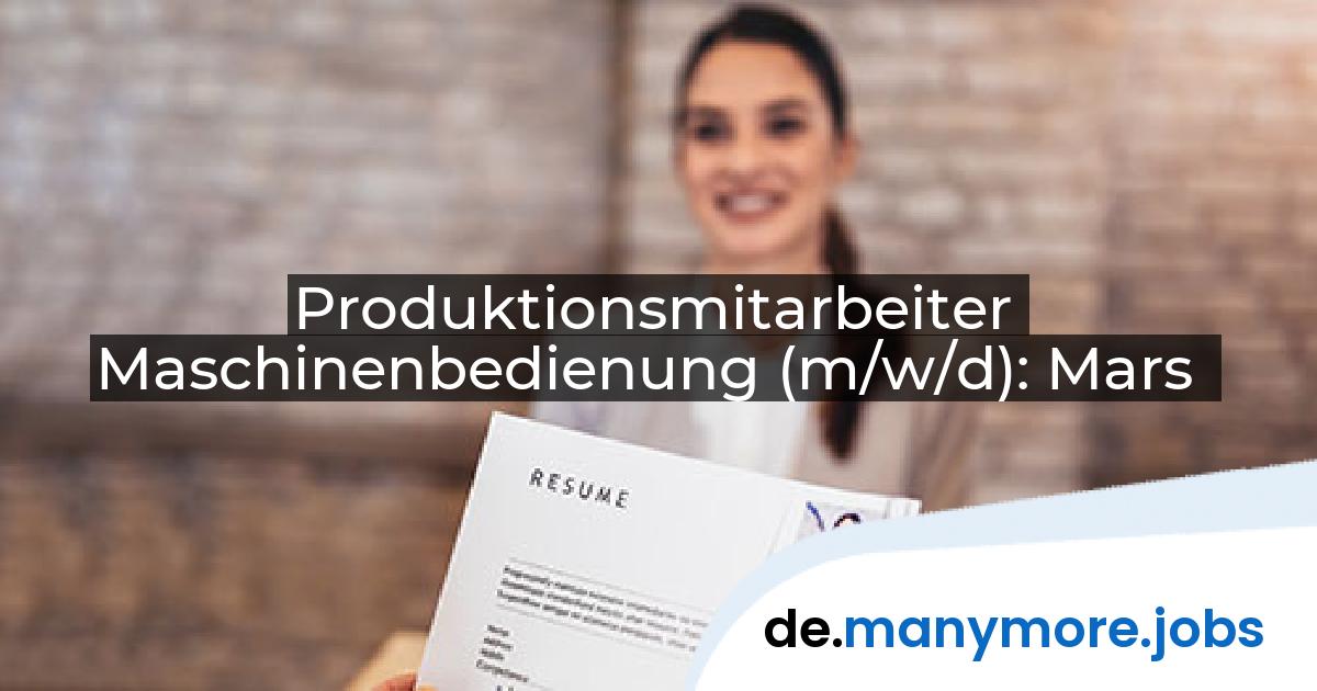 Produktionsmitarbeiter Maschinenbedienung (m/w/d): Mars | manymore.jobs