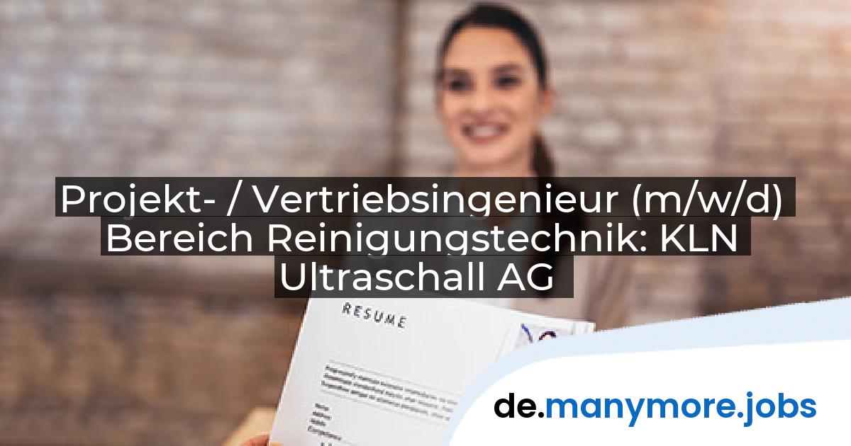 Projekt- / Vertriebsingenieur (m/w/d) Bereich Reinigungstechnik: KLN Ultraschall AG | manymore.jobs