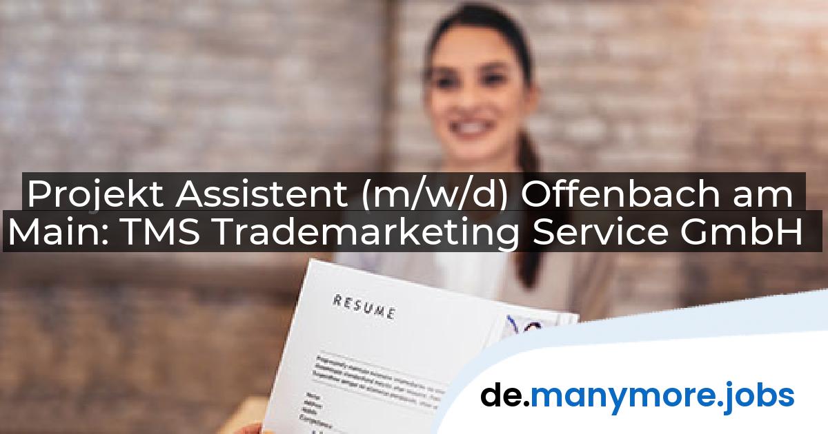 Projekt Assistent (m/w/d) Offenbach am Main: TMS Trademarketing Service GmbH | manymore.jobs