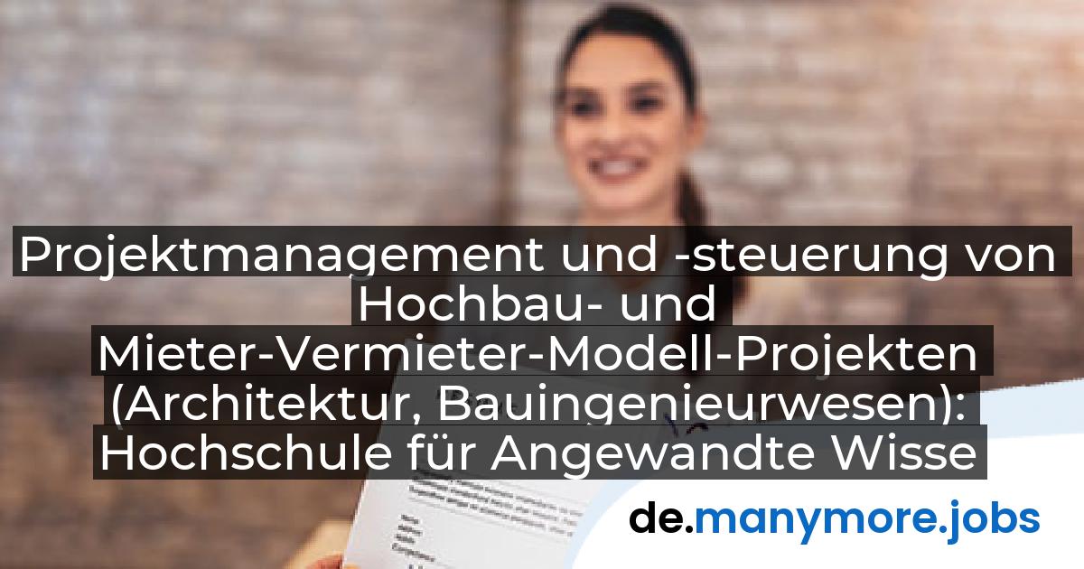 Projektmanagement und -steuerung von Hochbau- und Mieter-Vermieter-Modell-Projekten (Architektur, Bauingenieurwesen): Hochschule für Angewandte Wissenschaften Hamburg (HAW Hamburg) | manymore.jobs