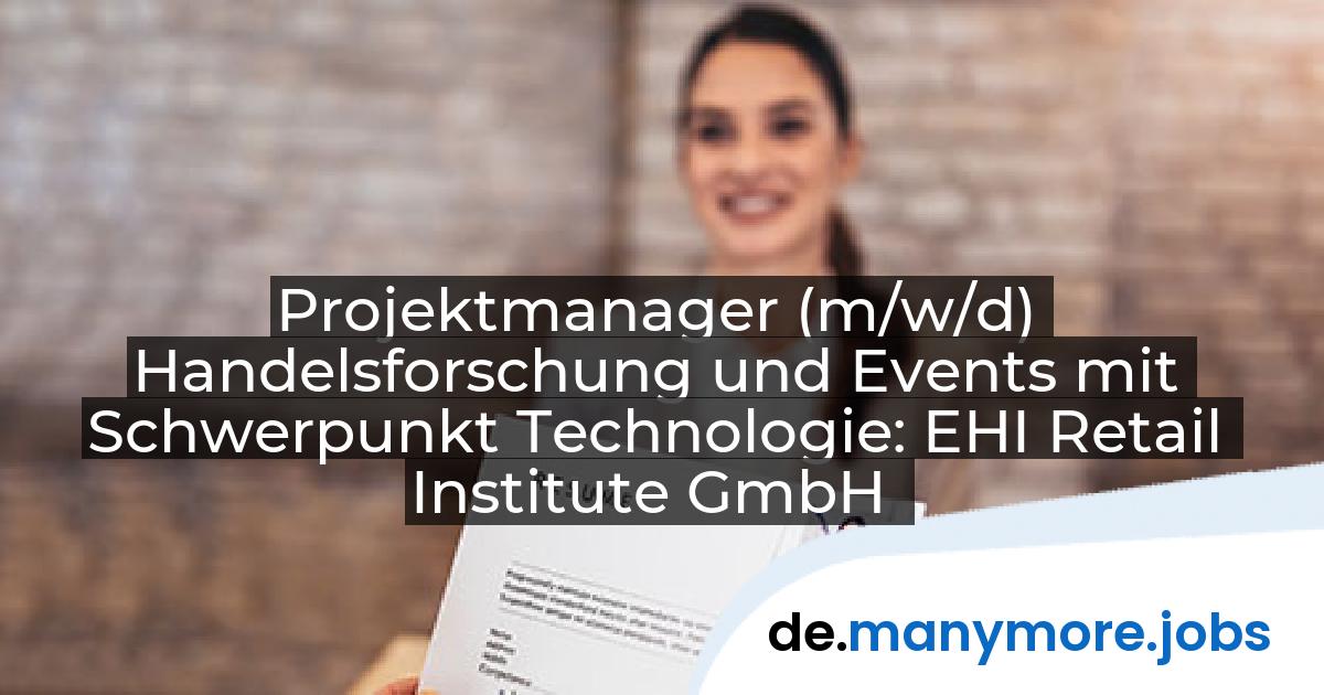Projektmanager (m/w/d) Handelsforschung und Events mit Schwerpunkt Technologie: EHI Retail Institute GmbH | manymore.jobs