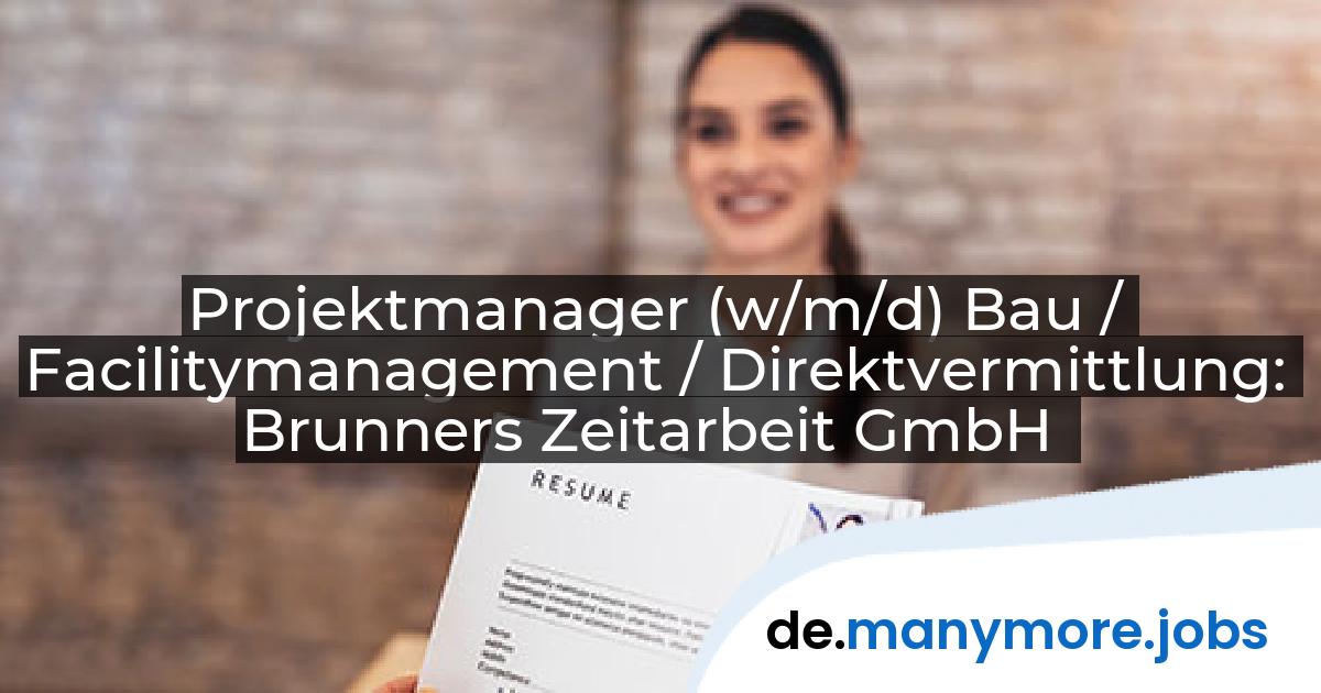 Projektmanager (w/m/d) Bau / Facilitymanagement / Direktvermittlung: Brunners Zeitarbeit GmbH | manymore.jobs
