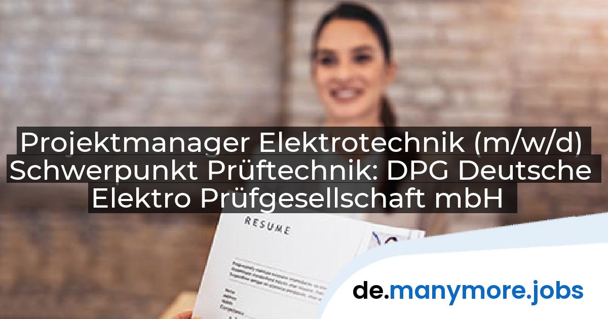 Projektmanager Elektrotechnik (m/w/d) Schwerpunkt Prüftechnik: DPG Deutsche Elektro Prüfgesellschaft mbH | manymore.jobs