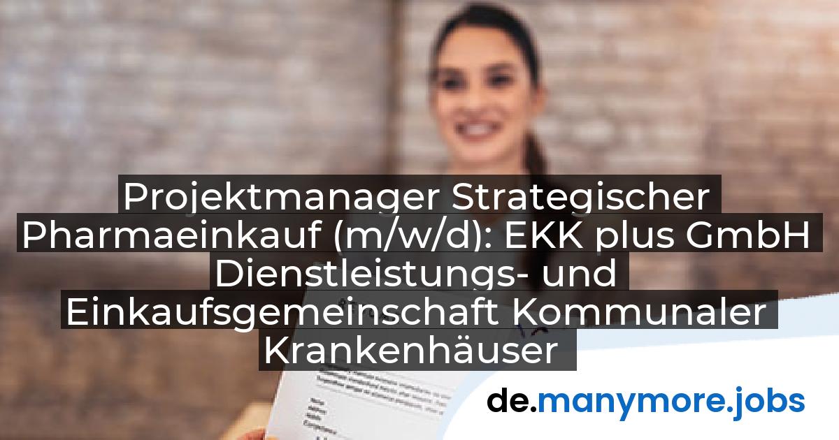 Projektmanager Strategischer Pharmaeinkauf (m/w/d): EKK plus GmbH Dienstleistungs- und Einkaufsgemeinschaft Kommunaler Krankenhäuser | manymore.jobs