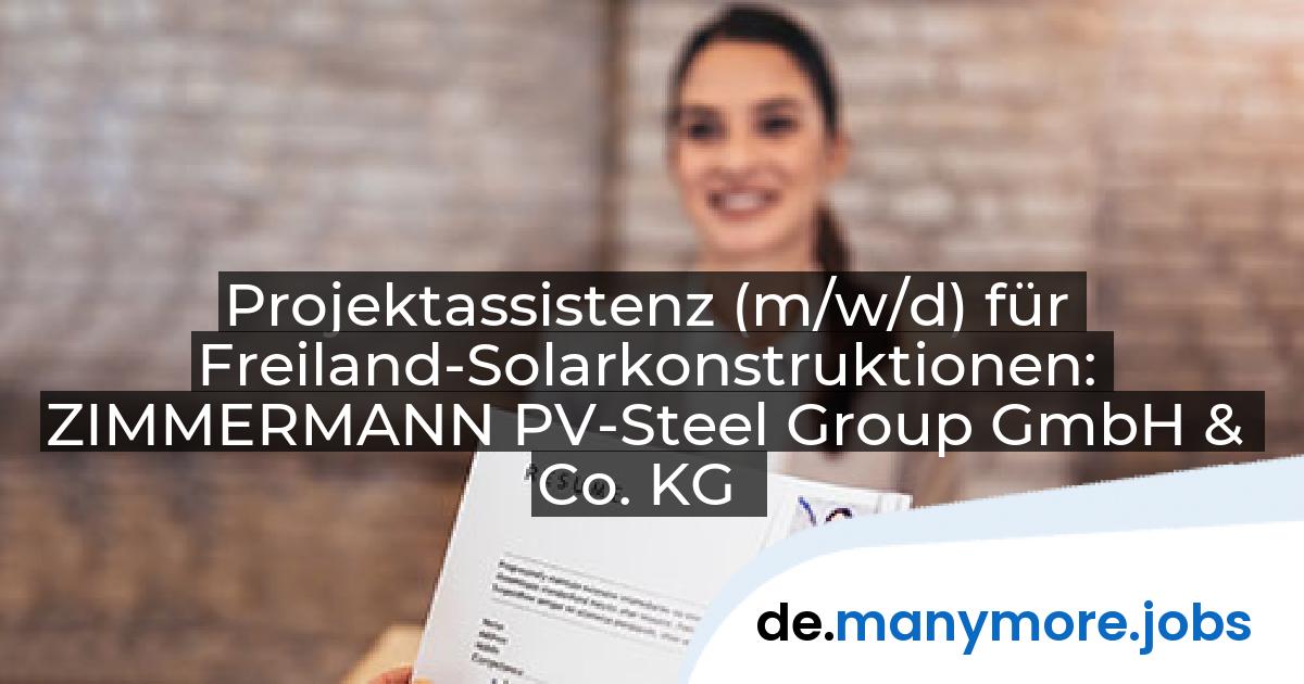 Projektassistenz (m/w/d) für Freiland-Solarkonstruktionen: ZIMMERMANN PV-Steel Group GmbH & Co. KG | manymore.jobs