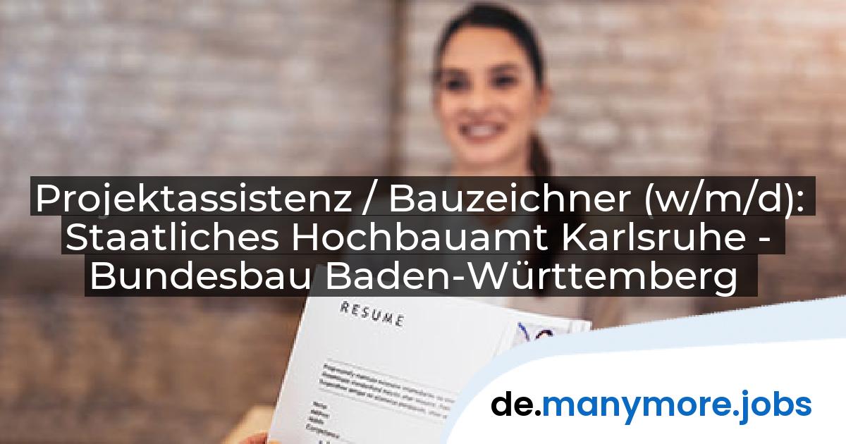 Projektassistenz / Bauzeichner (w/m/d): Staatliches Hochbauamt Karlsruhe - Bundesbau Baden-Württemberg | manymore.jobs