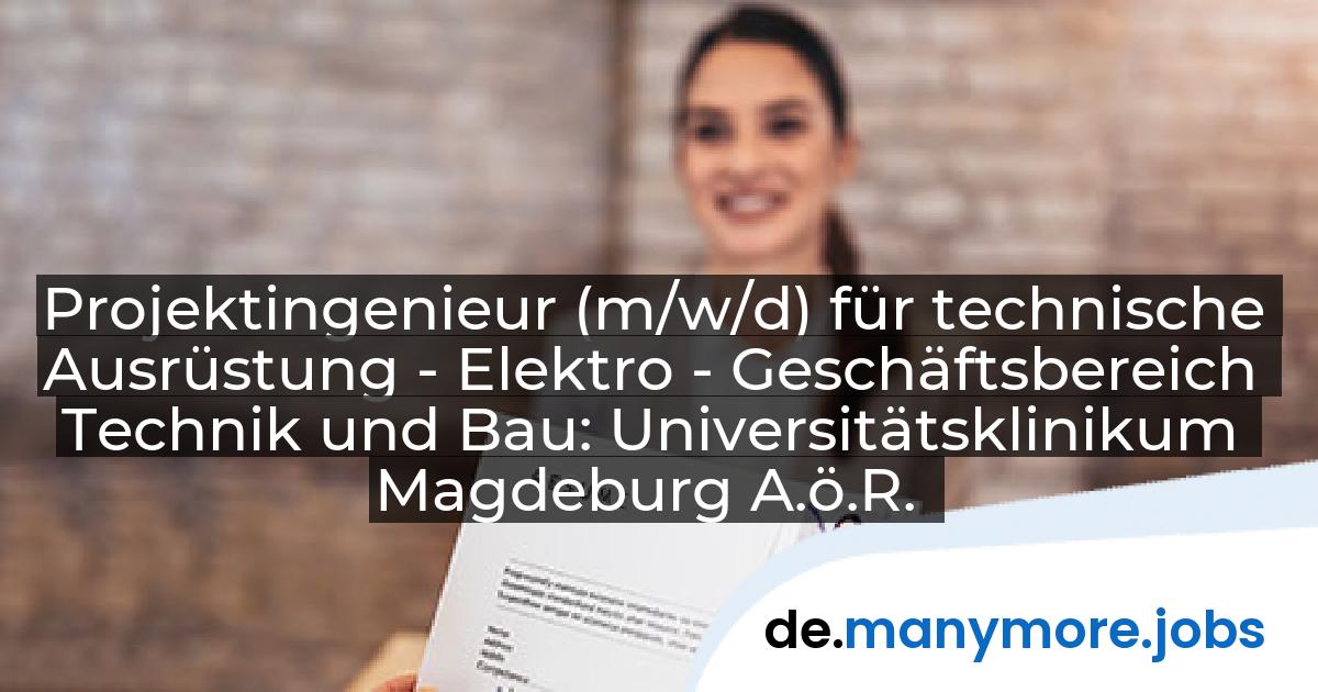 Projektingenieur (m/w/d) für technische Ausrüstung - Elektro - Geschäftsbereich Technik und Bau: Universitätsklinikum Magdeburg A.ö.R. | manymore.jobs