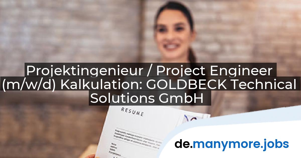 Projektingenieur / Project Engineer (m/w/d) Kalkulation: GOLDBECK Technical Solutions GmbH | manymore.jobs