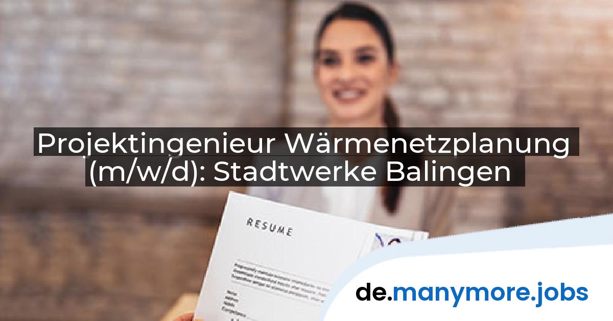 Projektingenieur Wärmenetzplanung (m/w/d): Stadtwerke Balingen | manymore.jobs